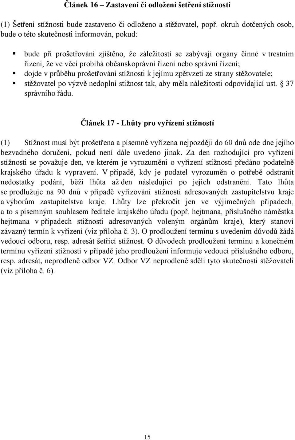 nebo správní řízení; dojde v průběhu prošetřování stížnosti k jejímu zpětvzetí ze strany stěžovatele; stěžovatel po výzvě nedoplní stížnost tak, aby měla náležitosti odpovídající ust.