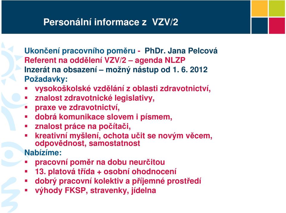 2012 Požadavky: vysokoškolské vzdělání z oblasti zdravotnictví, znalost zdravotnické legislativy, praxe ve zdravotnictví, dobrá komunikace