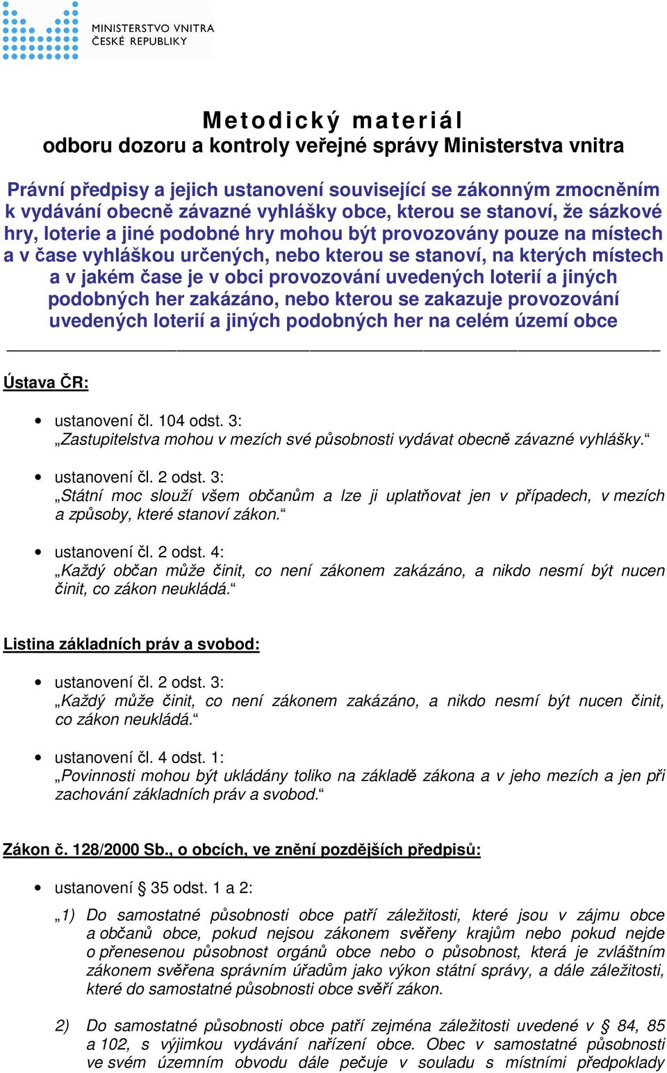 provozování uvedených loterií a jiných podobných her zakázáno, nebo kterou se zakazuje provozování uvedených loterií a jiných podobných her na celém území obce Ústava ČR: ustanovení čl. 104 odst.