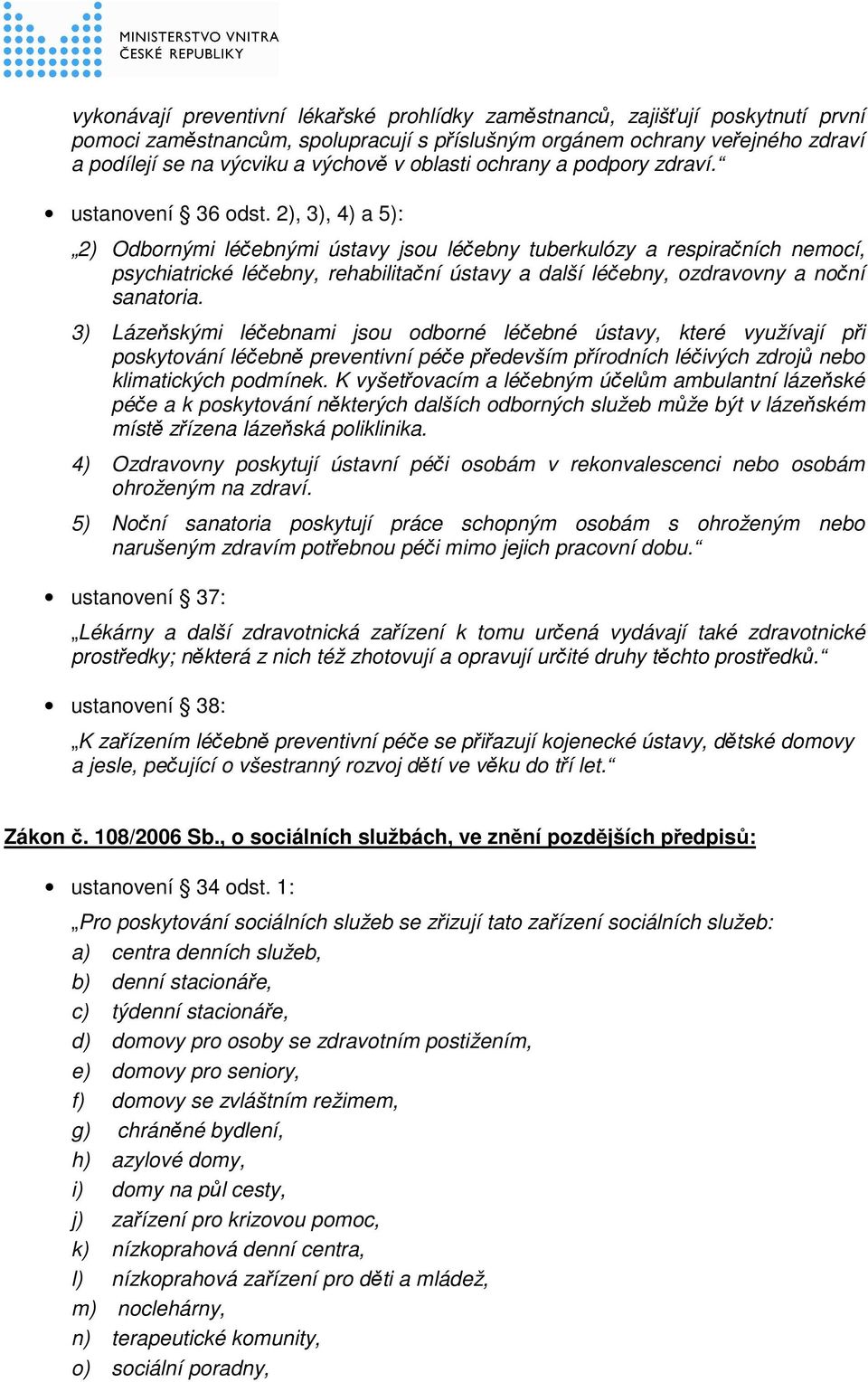 2), 3), 4) a 5): 2) Odbornými léčebnými ústavy jsou léčebny tuberkulózy a respiračních nemocí, psychiatrické léčebny, rehabilitační ústavy a další léčebny, ozdravovny a noční sanatoria.