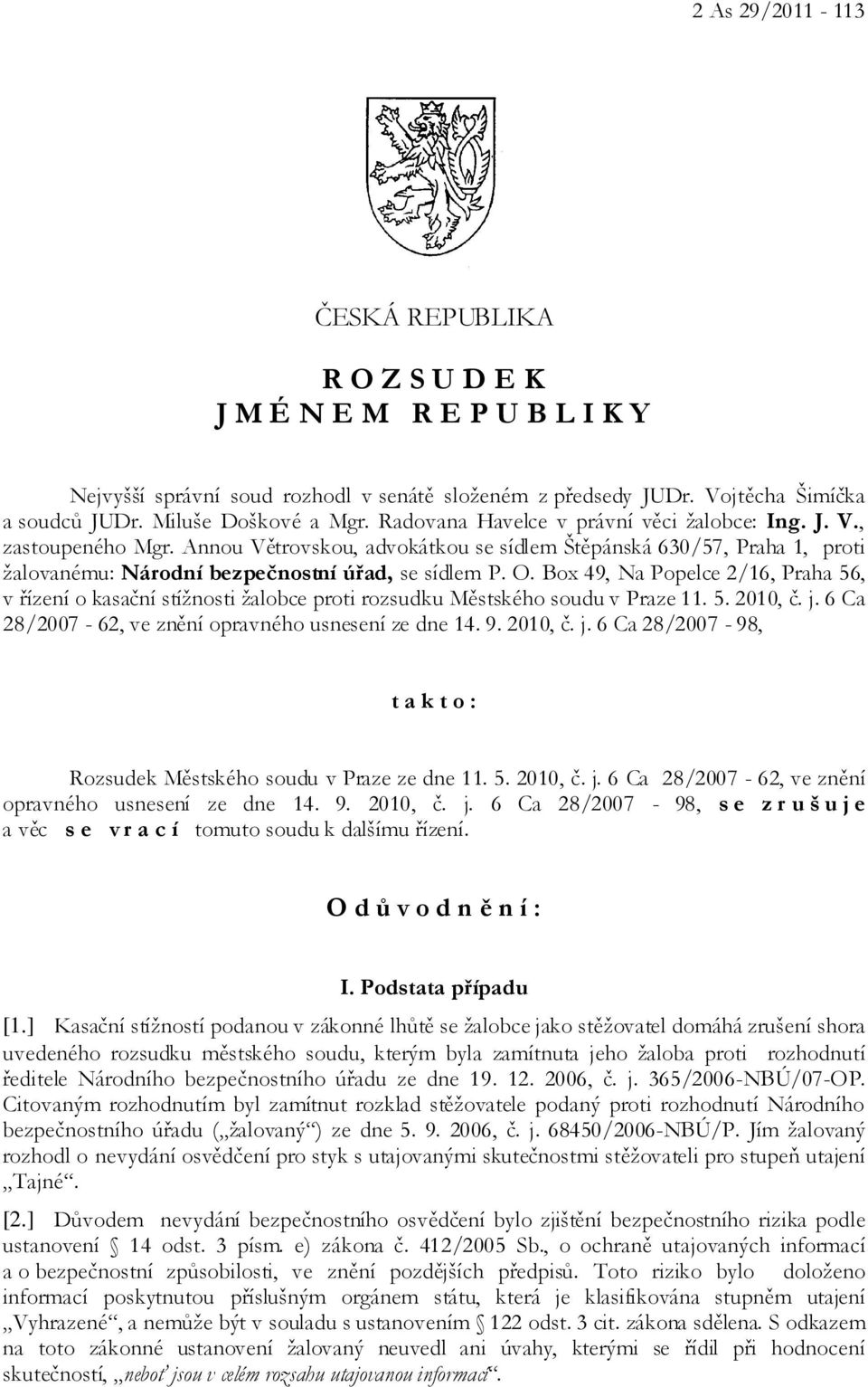 Box 49, Na Popelce 2/16, Praha 56, v řízení o kasační stížnosti žalobce proti rozsudku Městského soudu v Praze 11. 5. 2010, č. j.