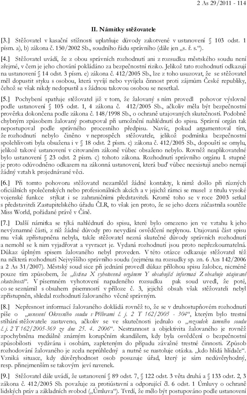 ] Stěžovatel uvádí, že z obou správních rozhodnutí ani z rozsudku městského soudu není zřejmé, v čem je jeho chování pokládáno za bezpečnostní riziko.