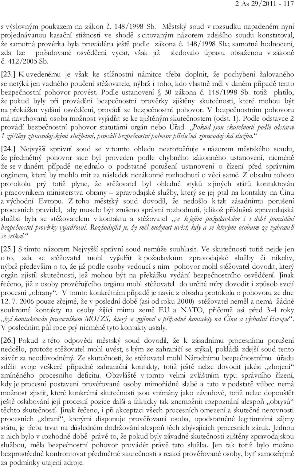 ; samotné hodnocení, zda lze požadované osvědčení vydat, však již sledovalo úpravu obsaženou v zákoně č. 412/2005 Sb. [23.