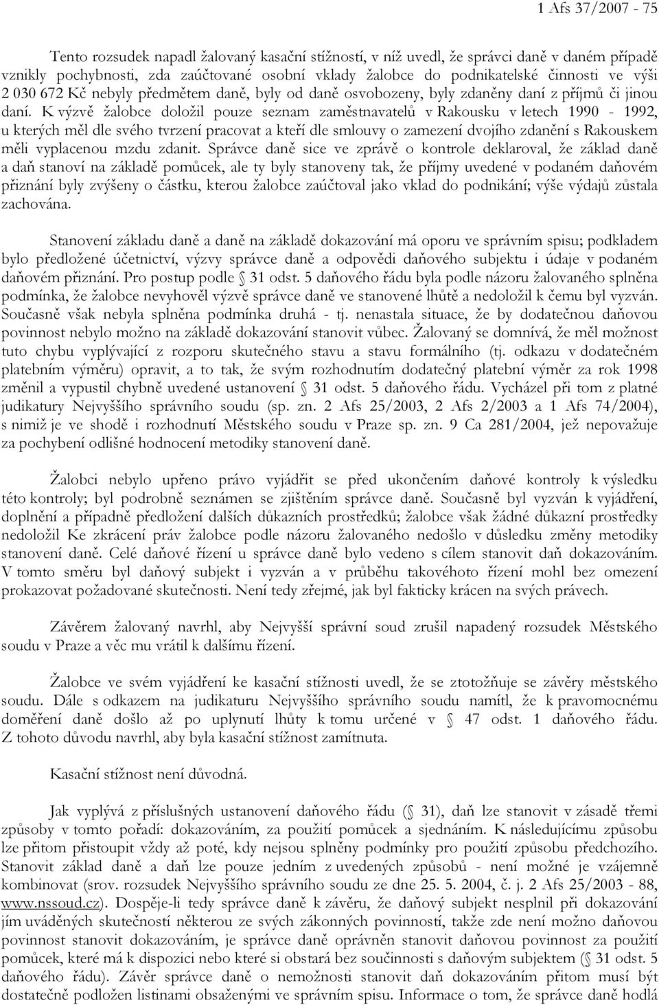 K výzvě žalobce doložil pouze seznam zaměstnavatelů v Rakousku v letech 1990-1992, u kterých měl dle svého tvrzení pracovat a kteří dle smlouvy o zamezení dvojího zdanění s Rakouskem měli vyplacenou