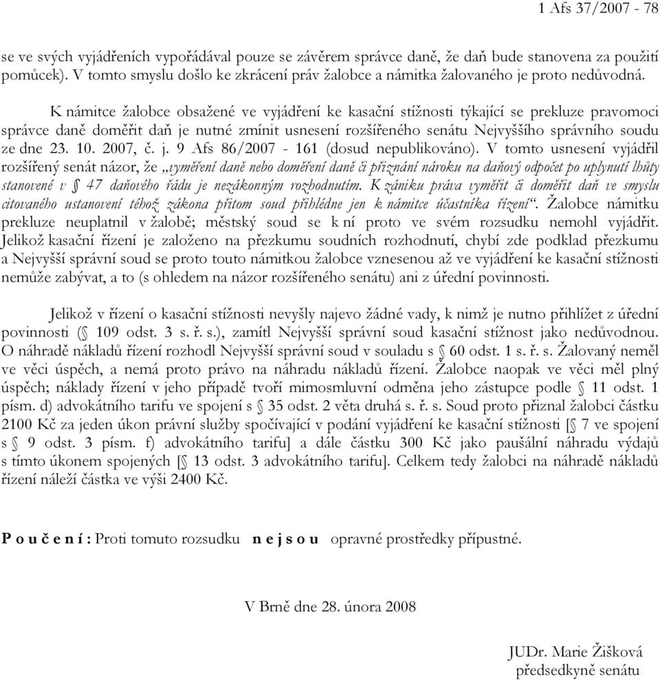 K námitce žalobce obsažené ve vyjádření ke kasační stížnosti týkající se prekluze pravomoci správce daně doměřit daň je nutné zmínit usnesení rozšířeného senátu Nejvyššího správního soudu ze dne 23.