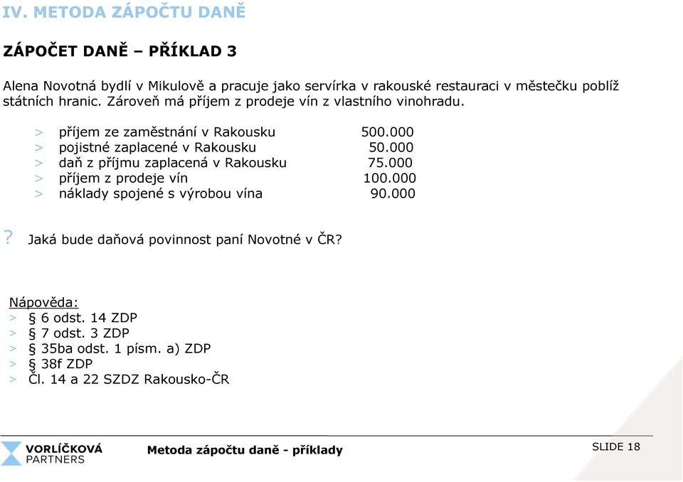 000 > daň z příjmu zaplacená v Rakousku 75.000 > příjem z prodeje vín 100.000 > náklady spojené s výrobou vína 90.000? Jaká bude daňová povinnost paní Novotné v ČR?