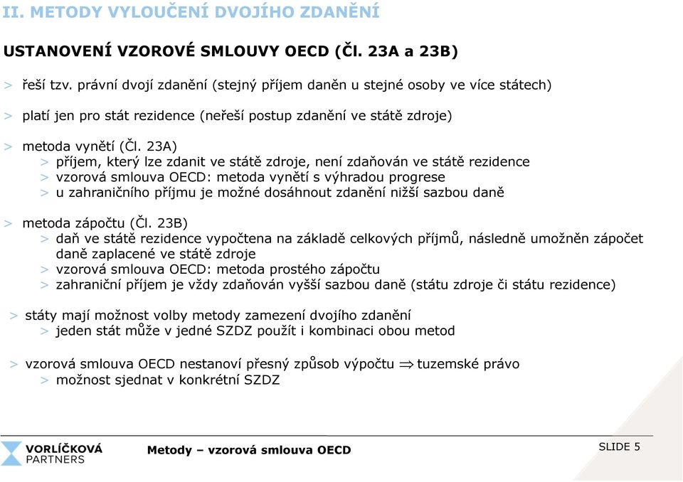 23A) > příjem, který lze zdanit ve státě zdroje, není zdaňován ve státě rezidence > vzorová smlouva OECD: metoda vynětí s výhradou progrese > u zahraničního příjmu je možné dosáhnout zdanění nižší