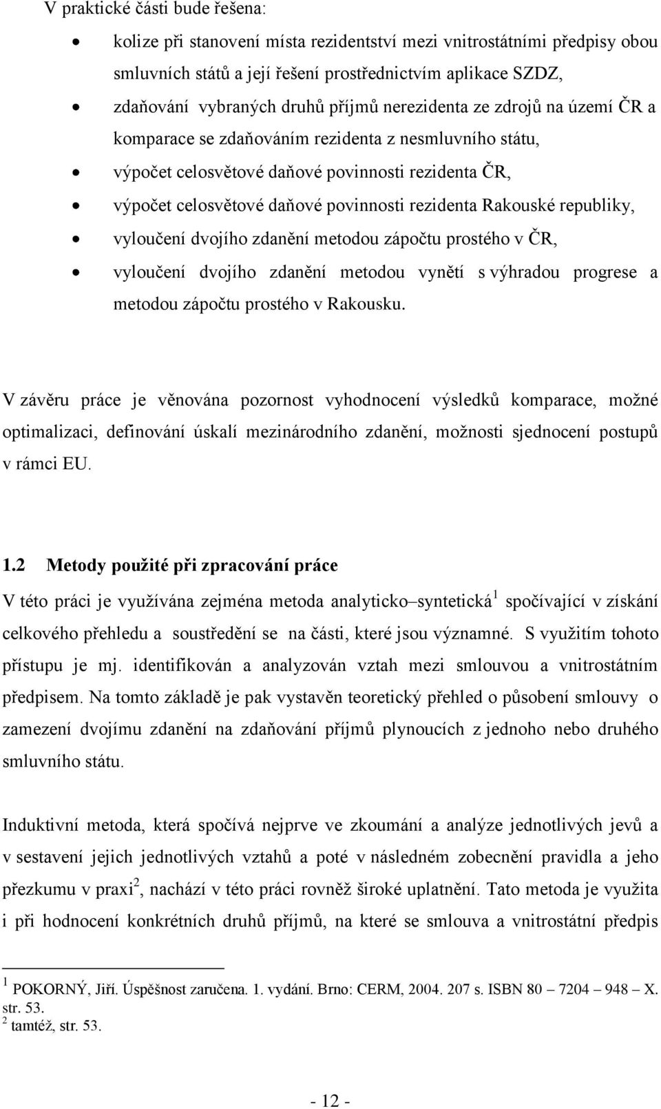 republiky, vyloučení dvojího zdanění metodou zápočtu prostého v ČR, vyloučení dvojího zdanění metodou vynětí s výhradou progrese a metodou zápočtu prostého v Rakousku.