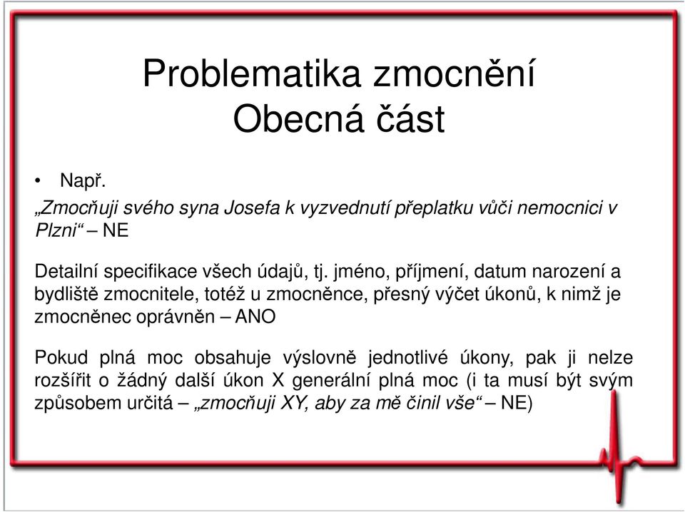 jméno, příjmení, datum narození a bydliště zmocnitele, totéž u zmocněnce, přesný výčet úkonů, k nimž je zmocněnec