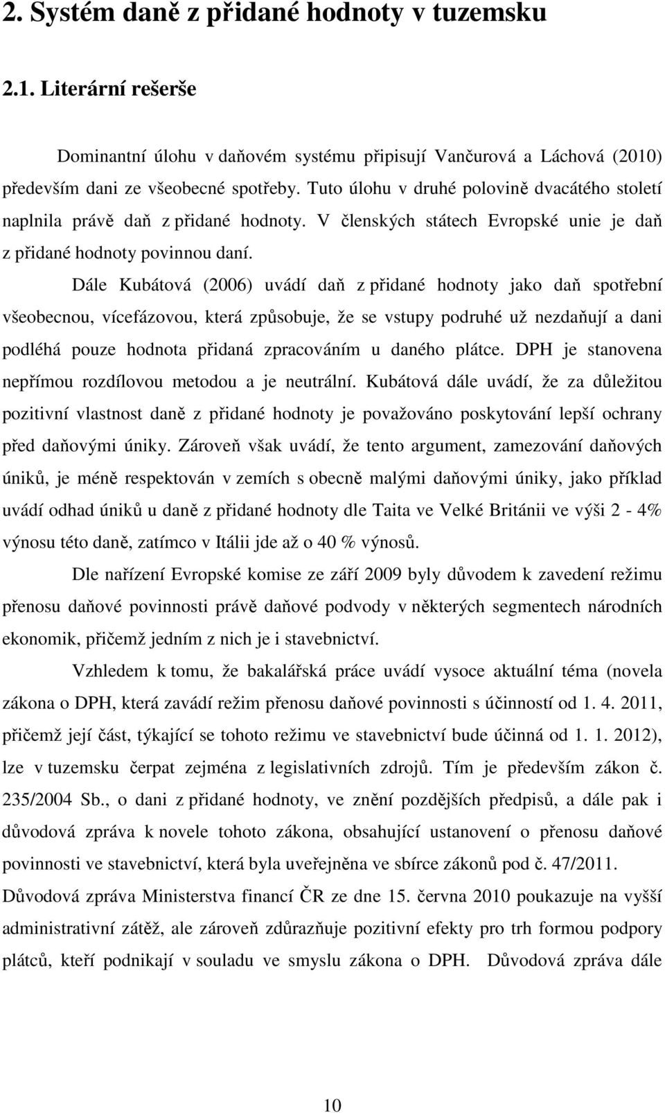 Dále Kubátová (2006) uvádí daň z přidané hodnoty jako daň spotřební všeobecnou, vícefázovou, která způsobuje, že se vstupy podruhé už nezdaňují a dani podléhá pouze hodnota přidaná zpracováním u