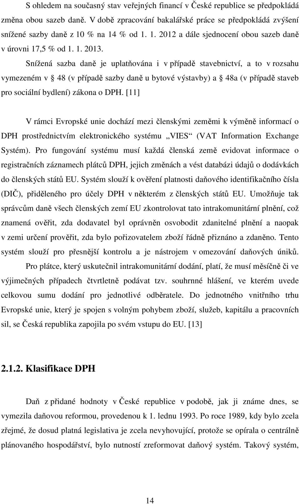 Snížená sazba daně je uplatňována i v případě stavebnictví, a to v rozsahu vymezeném v 48 (v případě sazby daně u bytové výstavby) a 48a (v případě staveb pro sociální bydlení) zákona o DPH.