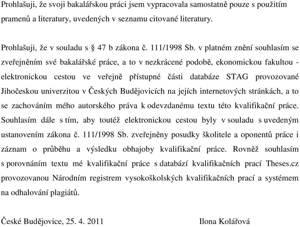 v platném znění souhlasím se zveřejněním své bakalářské práce, a to v nezkrácené podobě, ekonomickou fakultou - elektronickou cestou ve veřejně přístupné části databáze STAG provozované Jihočeskou