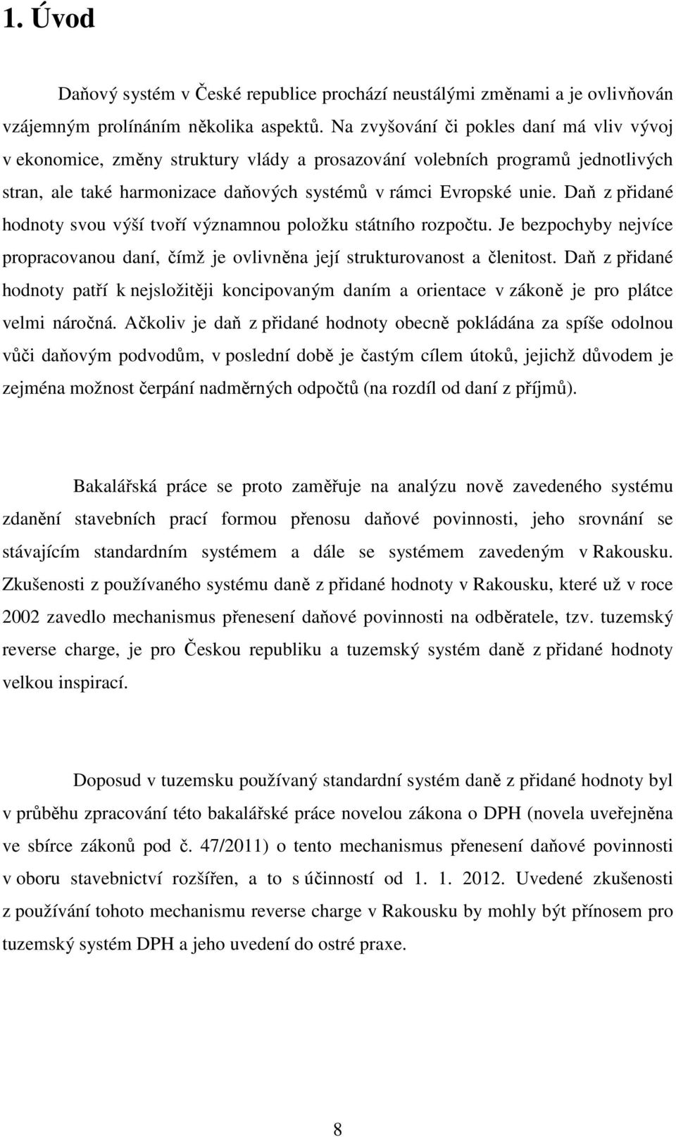 Daň z přidané hodnoty svou výší tvoří významnou položku státního rozpočtu. Je bezpochyby nejvíce propracovanou daní, čímž je ovlivněna její strukturovanost a členitost.