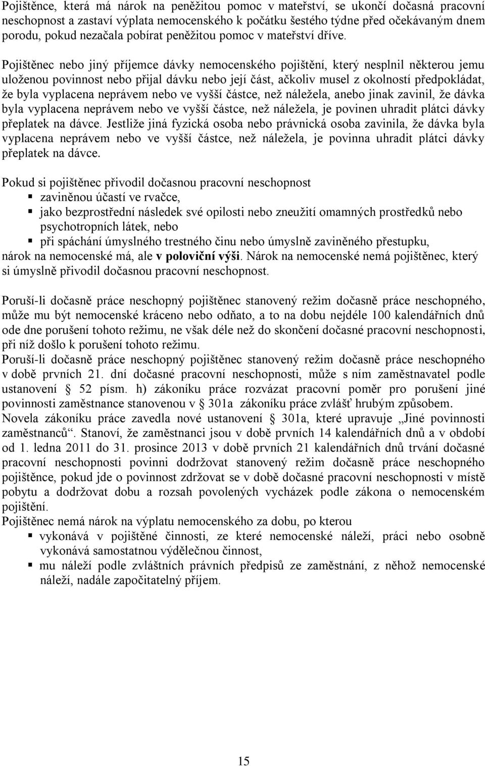 Pojištěnec nebo jiný příjemce dávky nemocenského pojištění, který nesplnil některou jemu uloženou povinnost nebo přijal dávku nebo její část, ačkoliv musel z okolností předpokládat, že byla vyplacena