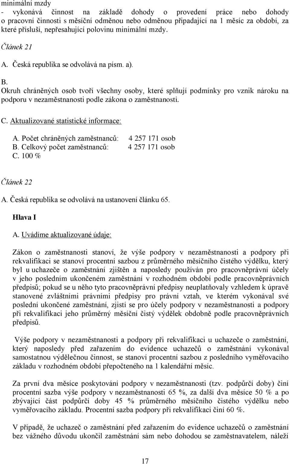 Okruh chráněných osob tvoří všechny osoby, které splňují podmínky pro vznik nároku na podporu v nezaměstnanosti podle zákona o zaměstnanosti. C. Aktualizované statistické informace: A.