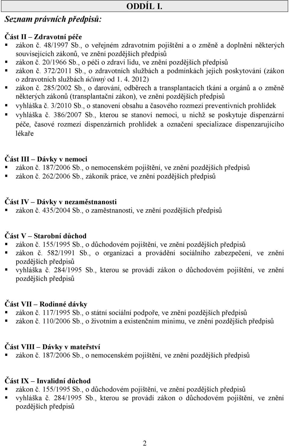 372/2011 Sb., o zdravotních službách a podmínkách jejich poskytování (zákon o zdravotních službách účinný od 1. 4. 2012) zákon č. 285/2002 Sb.