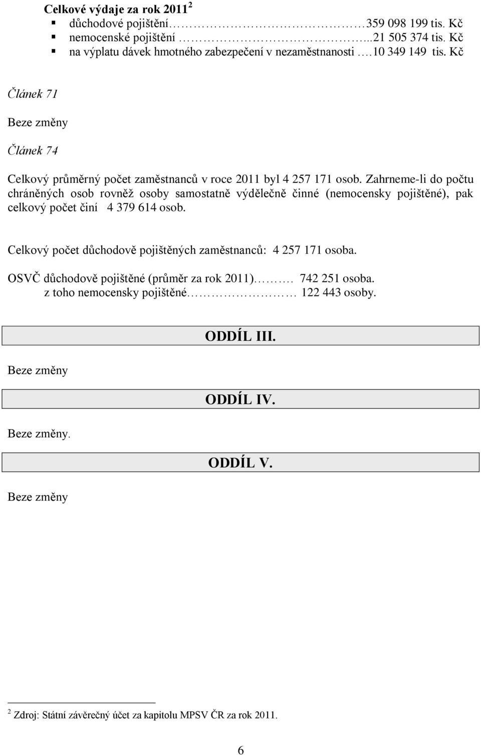 Zahrneme-li do počtu chráněných osob rovněž osoby samostatně výdělečně činné (nemocensky pojištěné), pak celkový počet činí 4 379 614 osob.