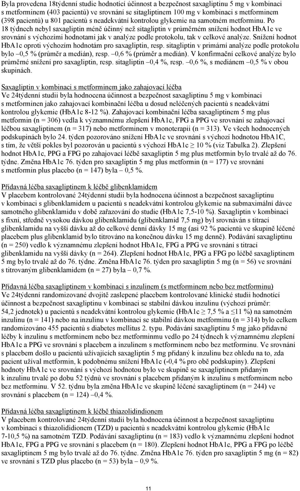 Po 18 týdnech nebyl saxagliptin méně účinný než sitagliptin v průměrném snížení hodnot HbA1c ve srovnání s výchozími hodnotami jak v analýze podle protokolu, tak v celkové analýze.