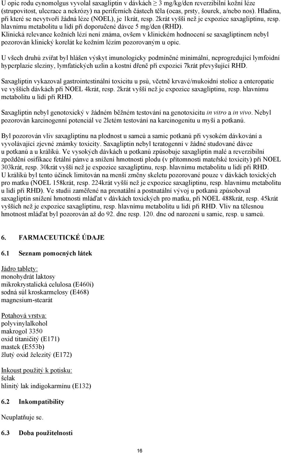 Klinická relevance kožních lézí není známa, ovšem v klinickém hodnocení se saxagliptinem nebyl pozorován klinický korelát ke kožním lézím pozorovaným u opic.