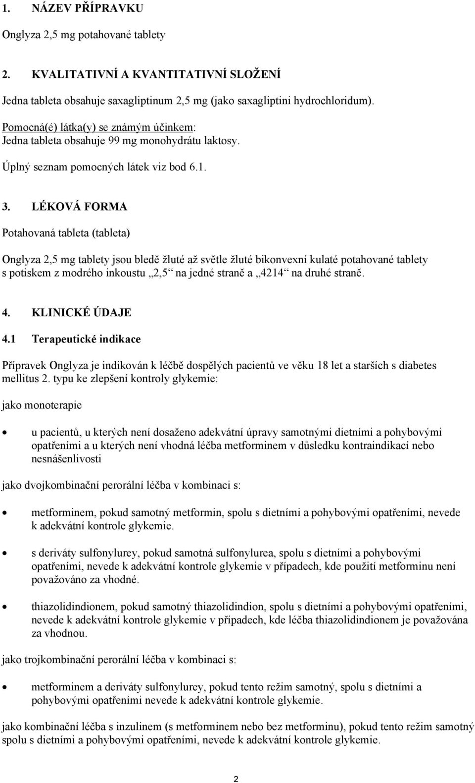LÉKOVÁ FORMA Potahovaná tableta (tableta) Onglyza 2,5 mg tablety jsou bledě žluté až světle žluté bikonvexní kulaté potahované tablety s potiskem z modrého inkoustu 2,5 na jedné straně a 4214 na