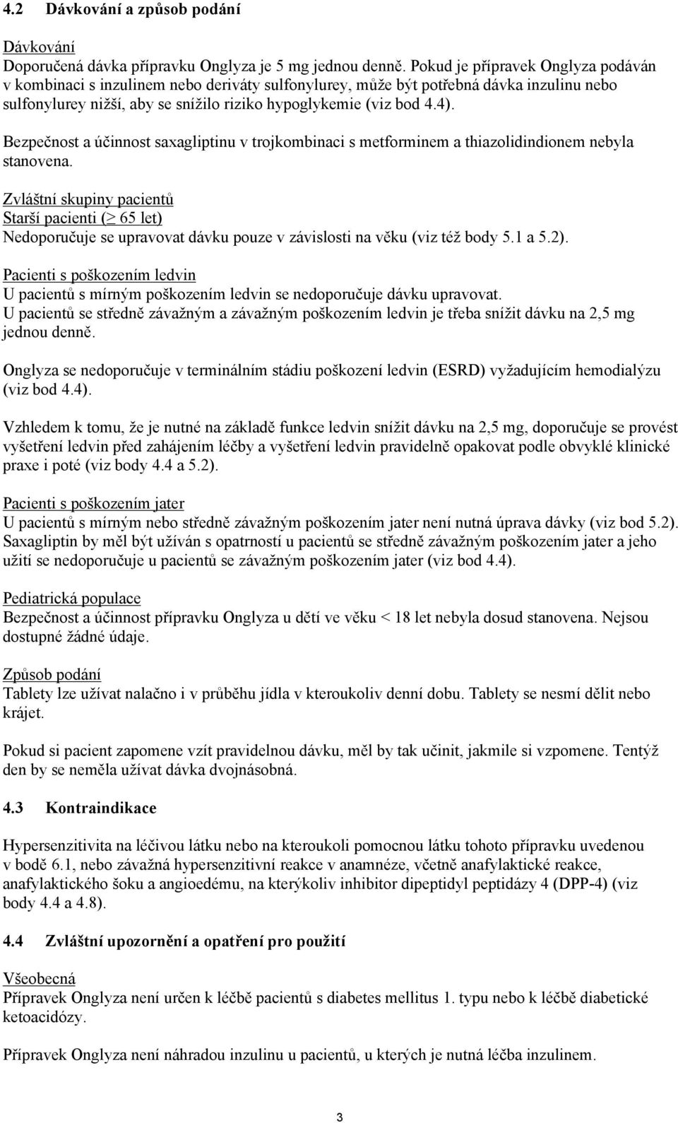 Bezpečnost a účinnost saxagliptinu v trojkombinaci s metforminem a thiazolidindionem nebyla stanovena.
