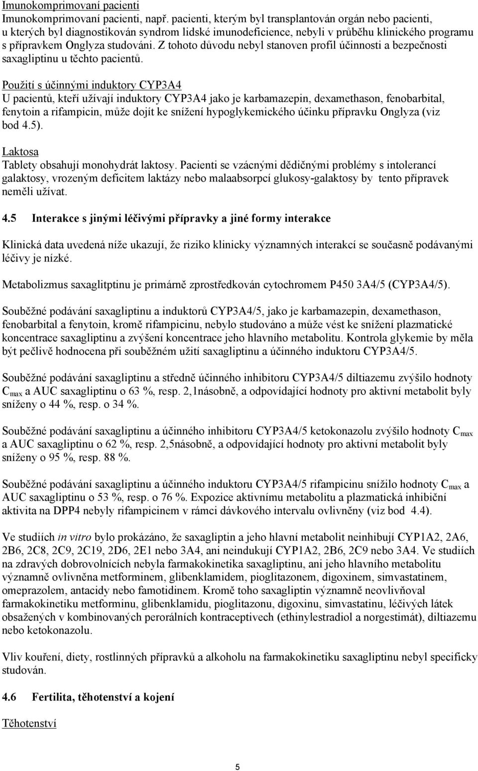 Z tohoto důvodu nebyl stanoven profil účinnosti a bezpečnosti saxagliptinu u těchto pacientů.