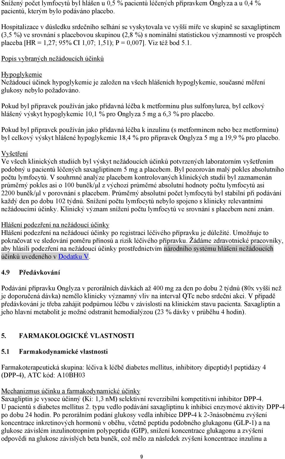 placeba [HR = 1,27; 95% CI 1,07; 1,51); P = 0,007]. Viz též bod 5.1. Popis vybraných nežádoucích účinků Hypoglykemie Nežádoucí účinek hypoglykemie je založen na všech hlášeních hypoglykemie, současné měření glukosy nebylo požadováno.