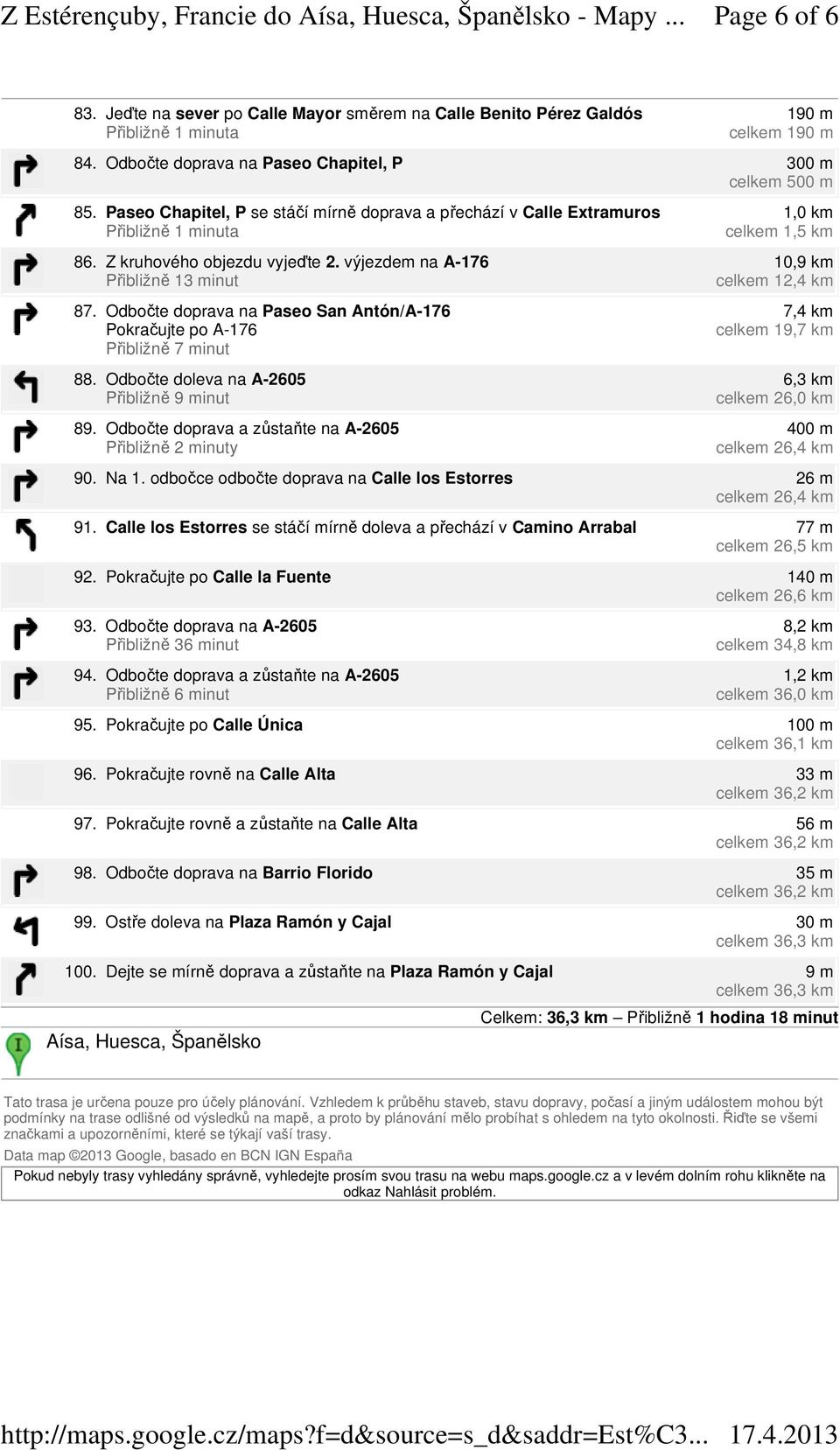 Odbočte doprava na Paseo San Antón/A-176 Pokračujte po A-176 Přibližně 7 minut 88. Odbočte doleva na A-2605 89.