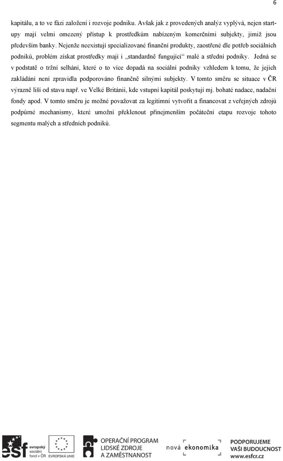 Nejenže neexistují specializované finanční produkty, zaostřené dle potřeb sociálních podniků, problém získat prostředky mají i standardně fungující malé a střední podniky.