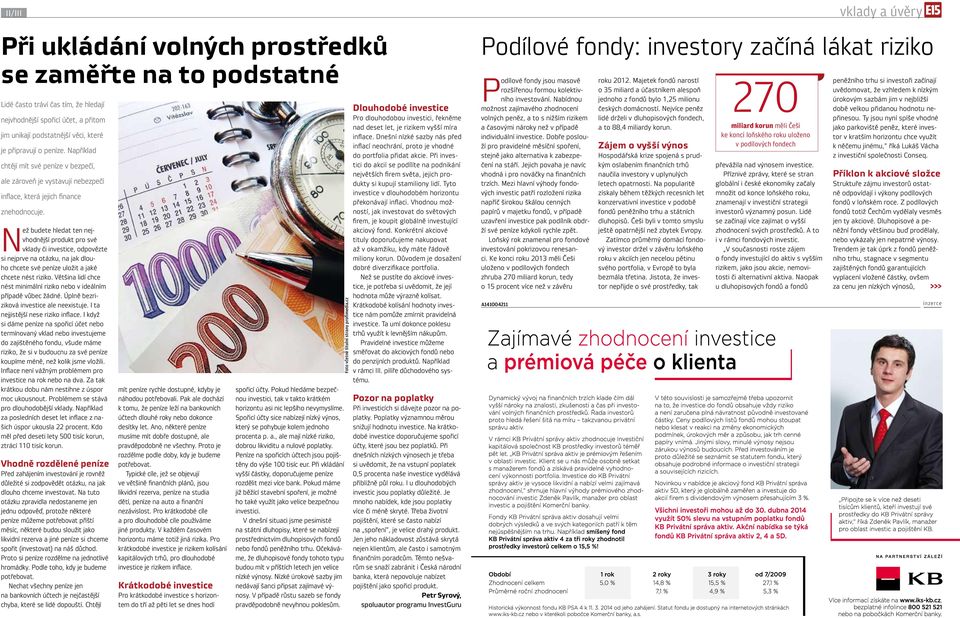 Než budete hledat ten nejvhodnější produkt pro své vklady či investice, odpovězte si nejprve na otázku, na jak dlouho chcete své peníze uložit a jaké chcete nést riziko.