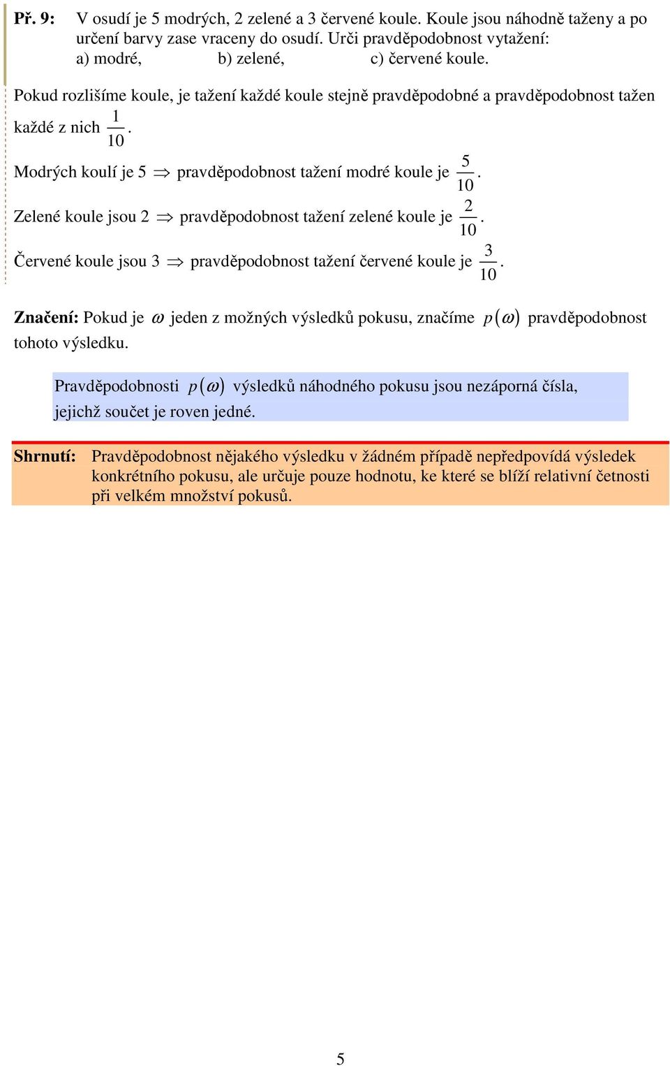 tažení zelené koule je 2 Červené koule jsou 3 pravděpodobnost tažení červené koule je 3 Značení: Pokud je ω jeden z možných výsledků pokusu, značíme p( ω ) pravděpodobnost tohoto výsledku.