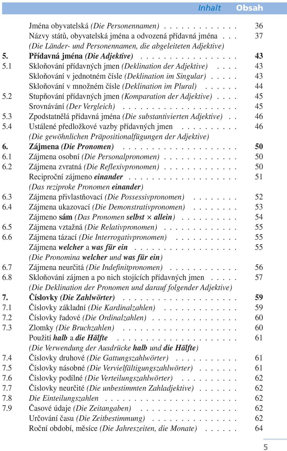 .... 43 Skloňování v množném čísle (Deklination im Plural)...... 44 5.2 Stupňování přídavných jmen (Komparation der Adjektive).... 45 Srovnávání (Der Vergleich).................... 45 5.