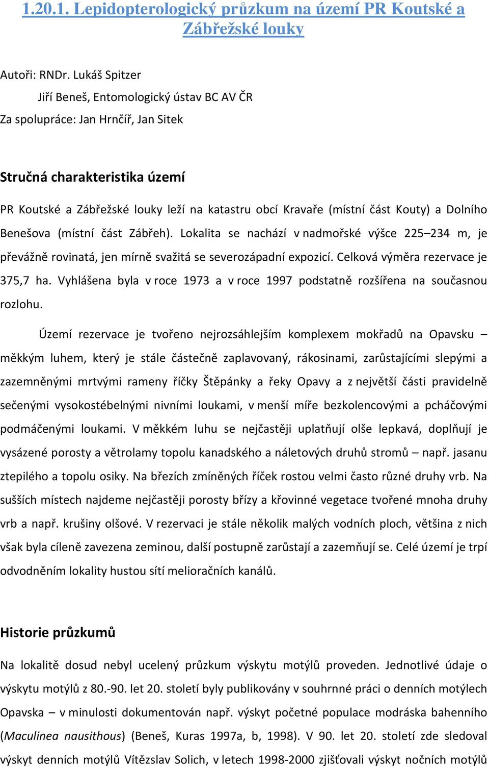 Kouty) a Dolního Benešova (místní část Zábřeh). Lokalita se nachází v nadmořské výšce 225 234 m, je převážně rovinatá, jen mírně svažitá se severozápadní expozicí.