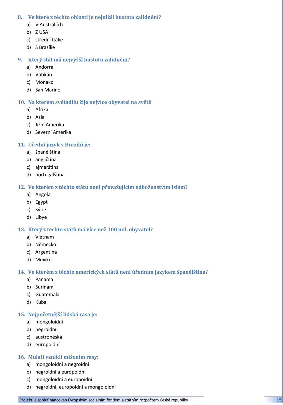 Úřední jazyk v Brazílii je: a) španělština b) angličtina c) ajmarština d) portugalština 12. Ve kterém z těchto států není převažujícím náboženstvím islám? a) Angola b) Egypt c) Sýrie d) Libye 13.