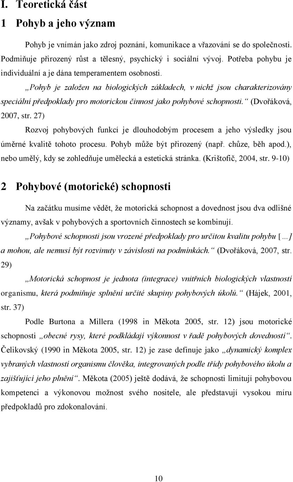 Pohyb je založen na biologických základech, v nichž jsou charakterizovány speciální předpoklady pro motorickou činnost jako pohybové schopnosti. (Dvořáková, 2007, str.