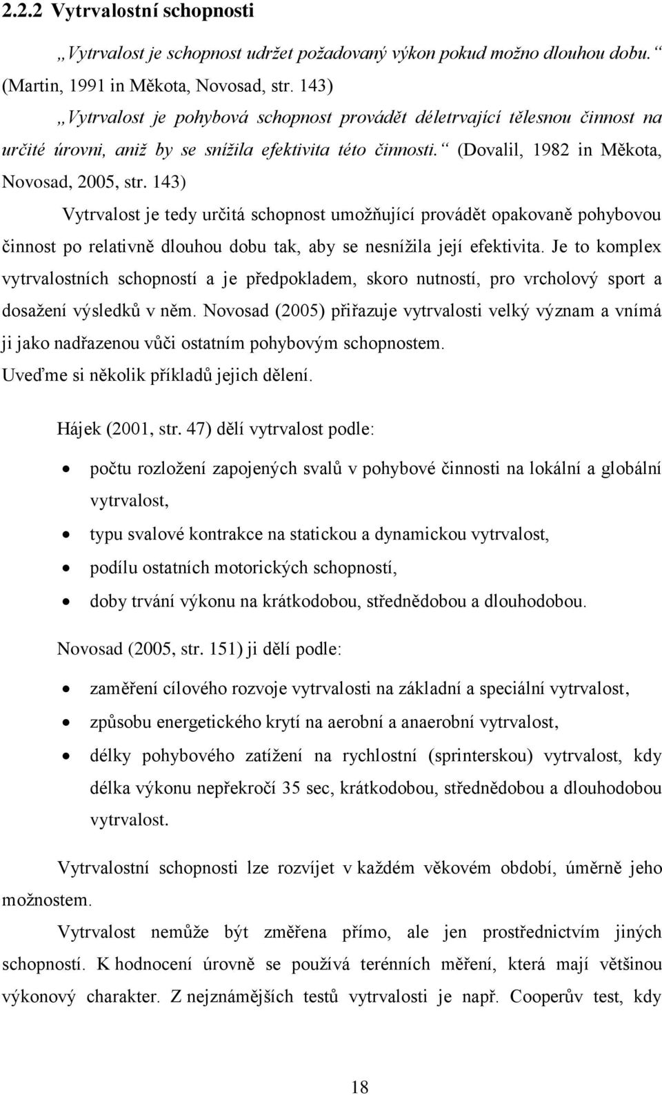 143) Vytrvalost je tedy určitá schopnost umožňující provádět opakovaně pohybovou činnost po relativně dlouhou dobu tak, aby se nesnížila její efektivita.