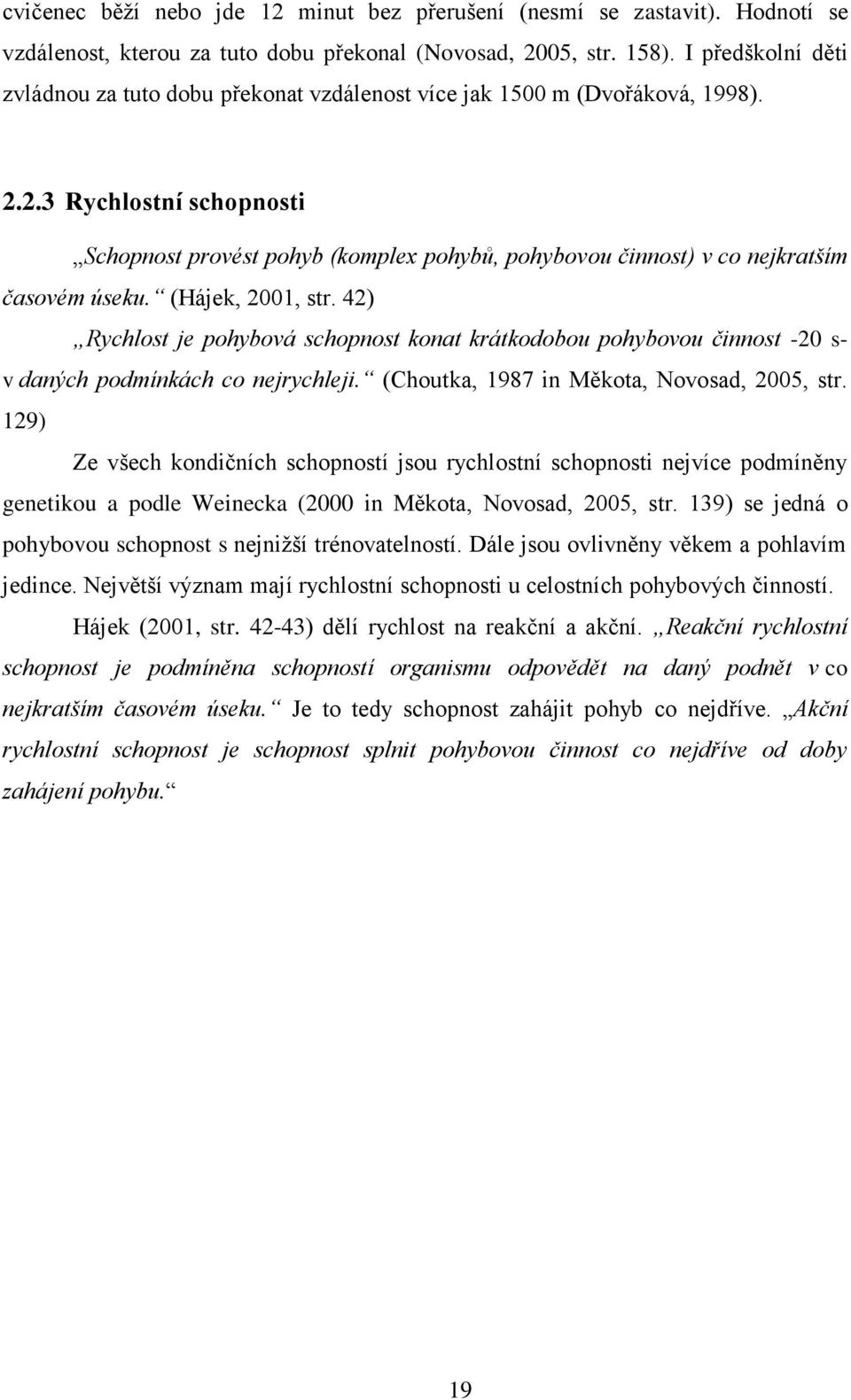 2.3 Rychlostní schopnosti Schopnost provést pohyb (komplex pohybů, pohybovou činnost) v co nejkratším časovém úseku. (Hájek, 2001, str.