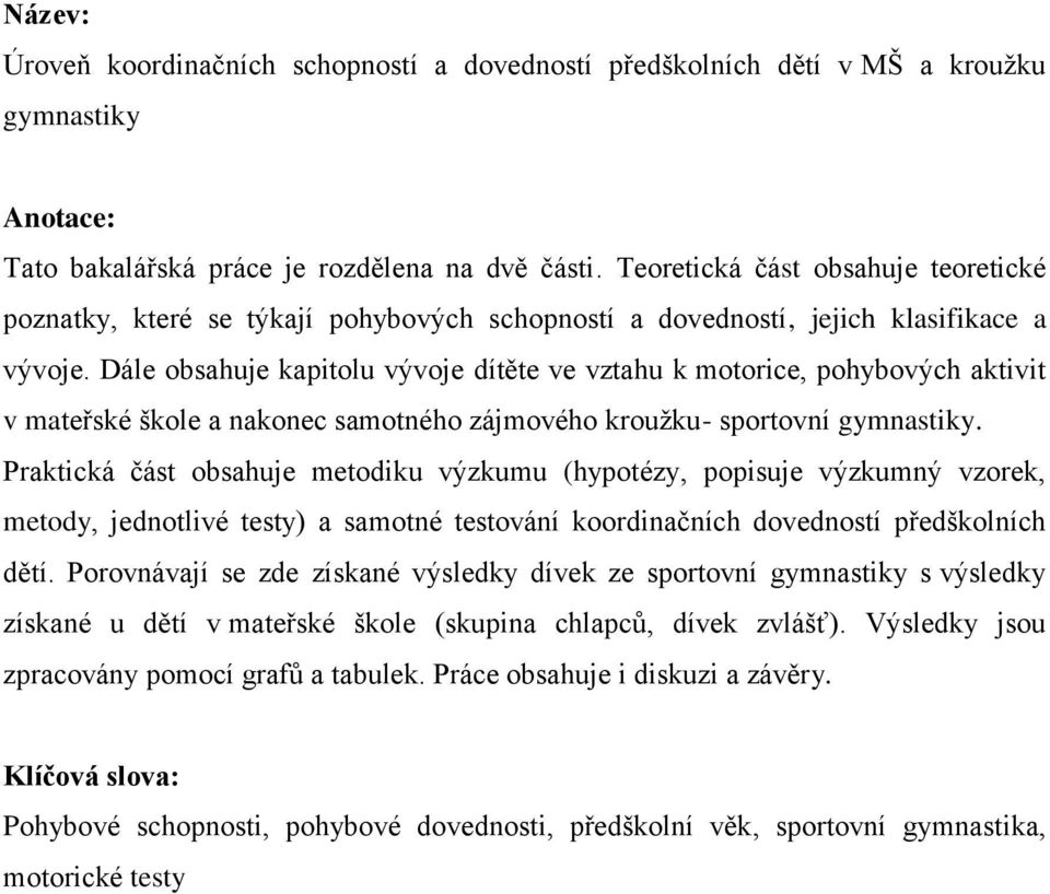 Dále obsahuje kapitolu vývoje dítěte ve vztahu k motorice, pohybových aktivit v mateřské škole a nakonec samotného zájmového kroužku- sportovní gymnastiky.