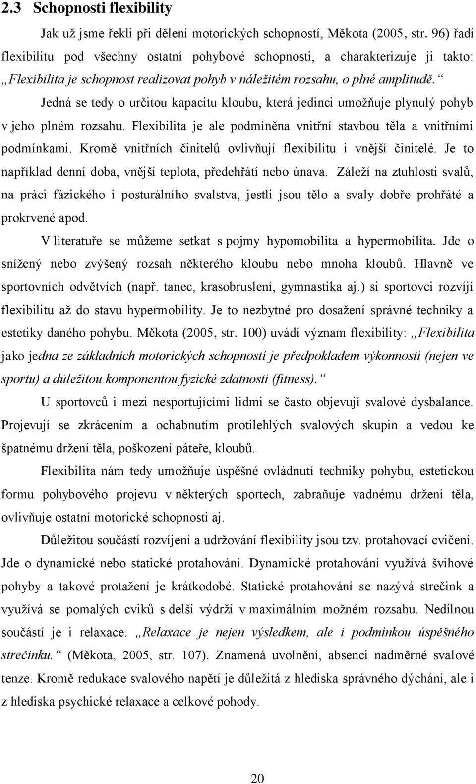 Jedná se tedy o určitou kapacitu kloubu, která jedinci umožňuje plynulý pohyb v jeho plném rozsahu. Flexibilita je ale podmíněna vnitřní stavbou těla a vnitřními podmínkami.