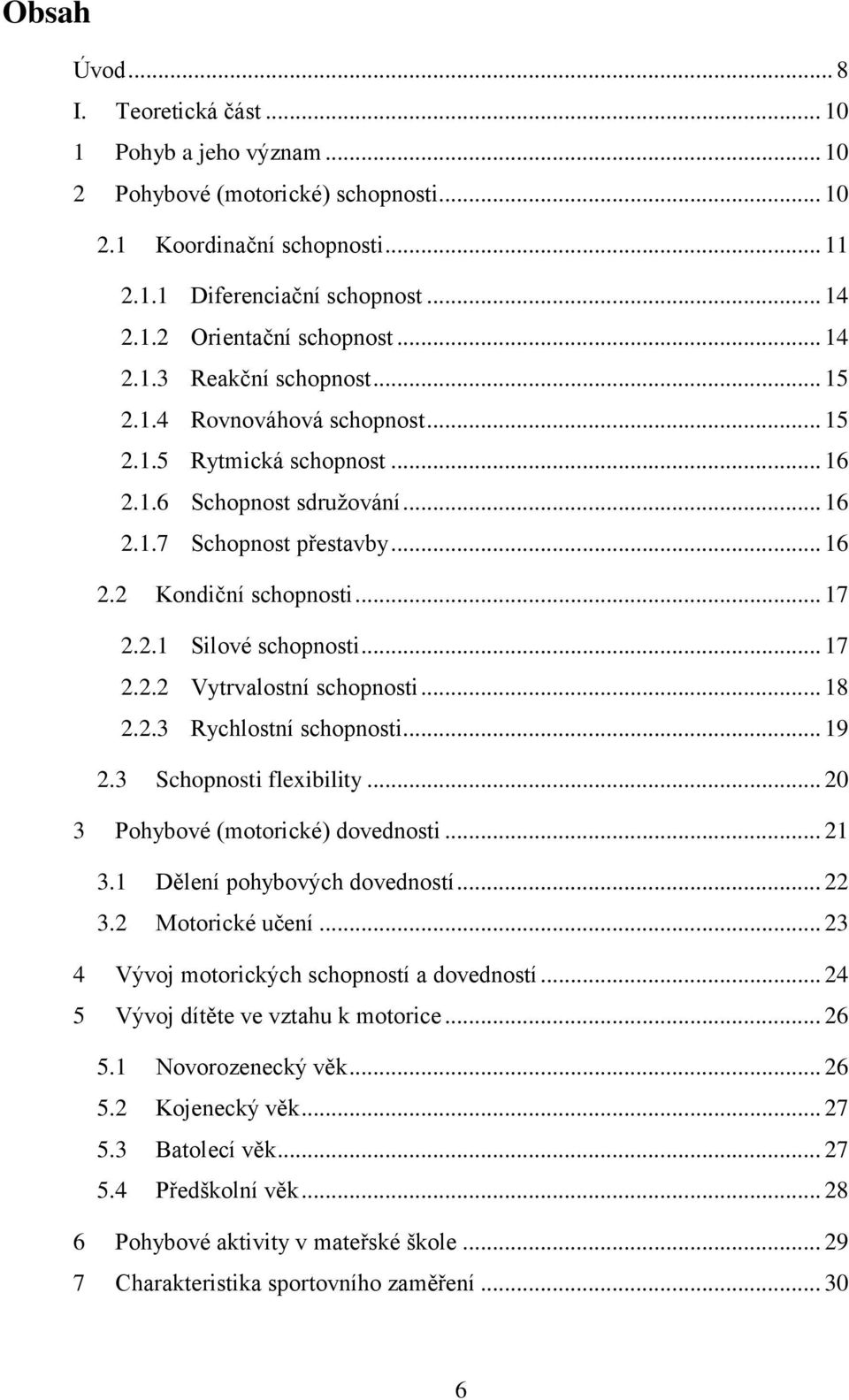 .. 17 2.2.2 Vytrvalostní schopnosti... 18 2.2.3 Rychlostní schopnosti... 19 2.3 Schopnosti flexibility... 20 3 Pohybové (motorické) dovednosti... 21 3.1 Dělení pohybových dovedností... 22 3.