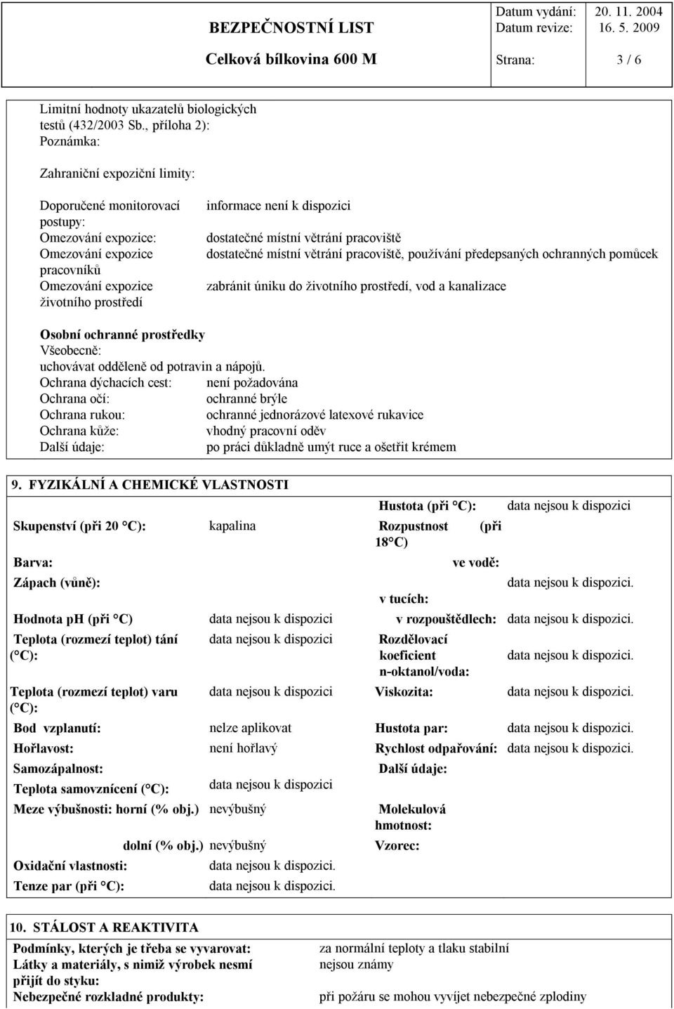 dispozici dostatečné místní větrání pracoviště dostatečné místní větrání pracoviště, používání předepsaných ochranných pomůcek zabránit úniku do životního prostředí, vod a kanalizace Osobní ochranné