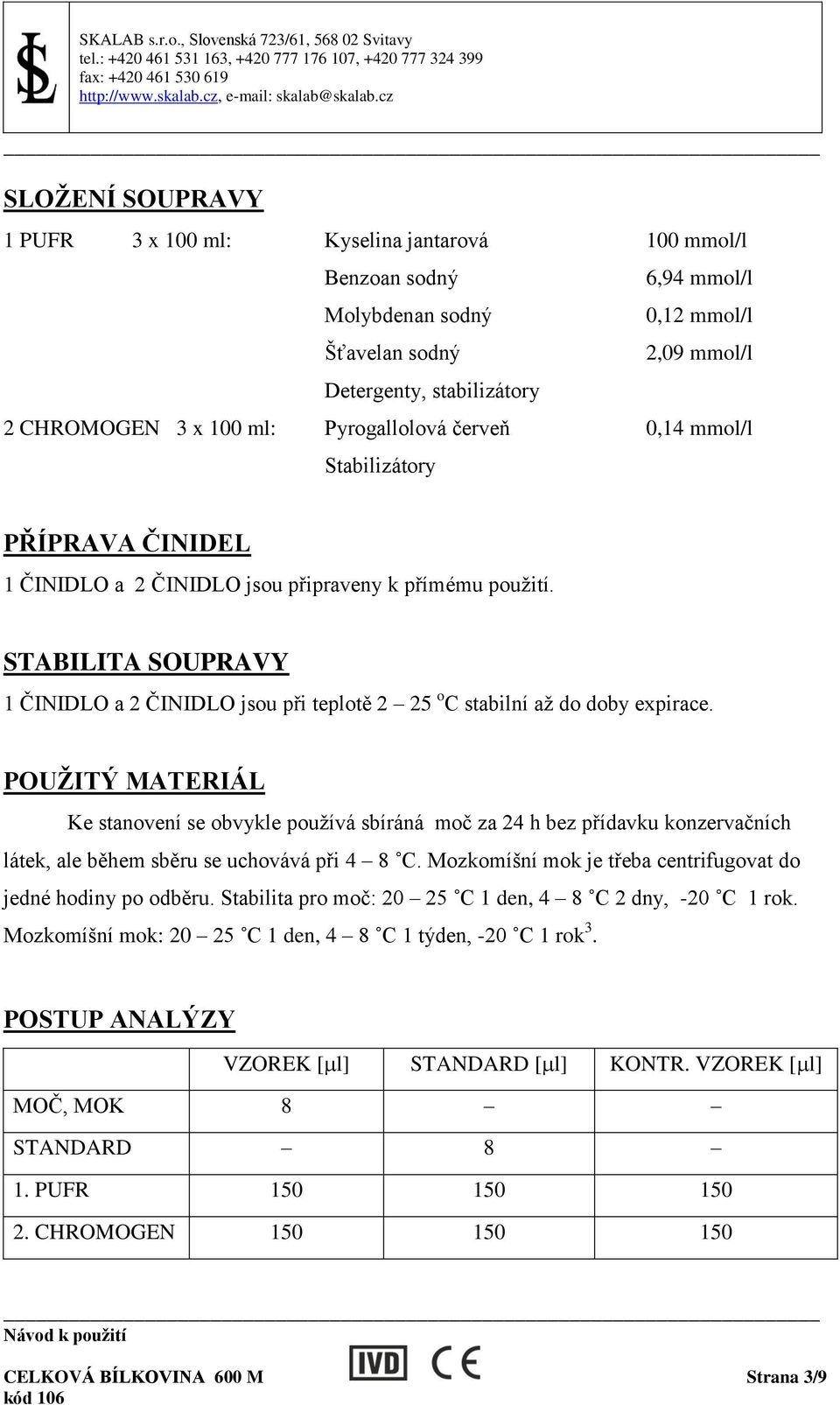 STABILITA SOUPRAVY 1 ČINIDLO a 2 ČINIDLO jsou při teplotě 2 25 o C stabilní až do doby expirace.