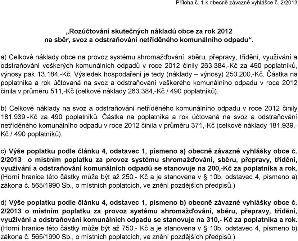 384,-Kč za 490 poplatníků, výnosy pak 13.184,-Kč. Výsledek hospodaření je tedy (náklady výnosy) 250.200,-Kč.