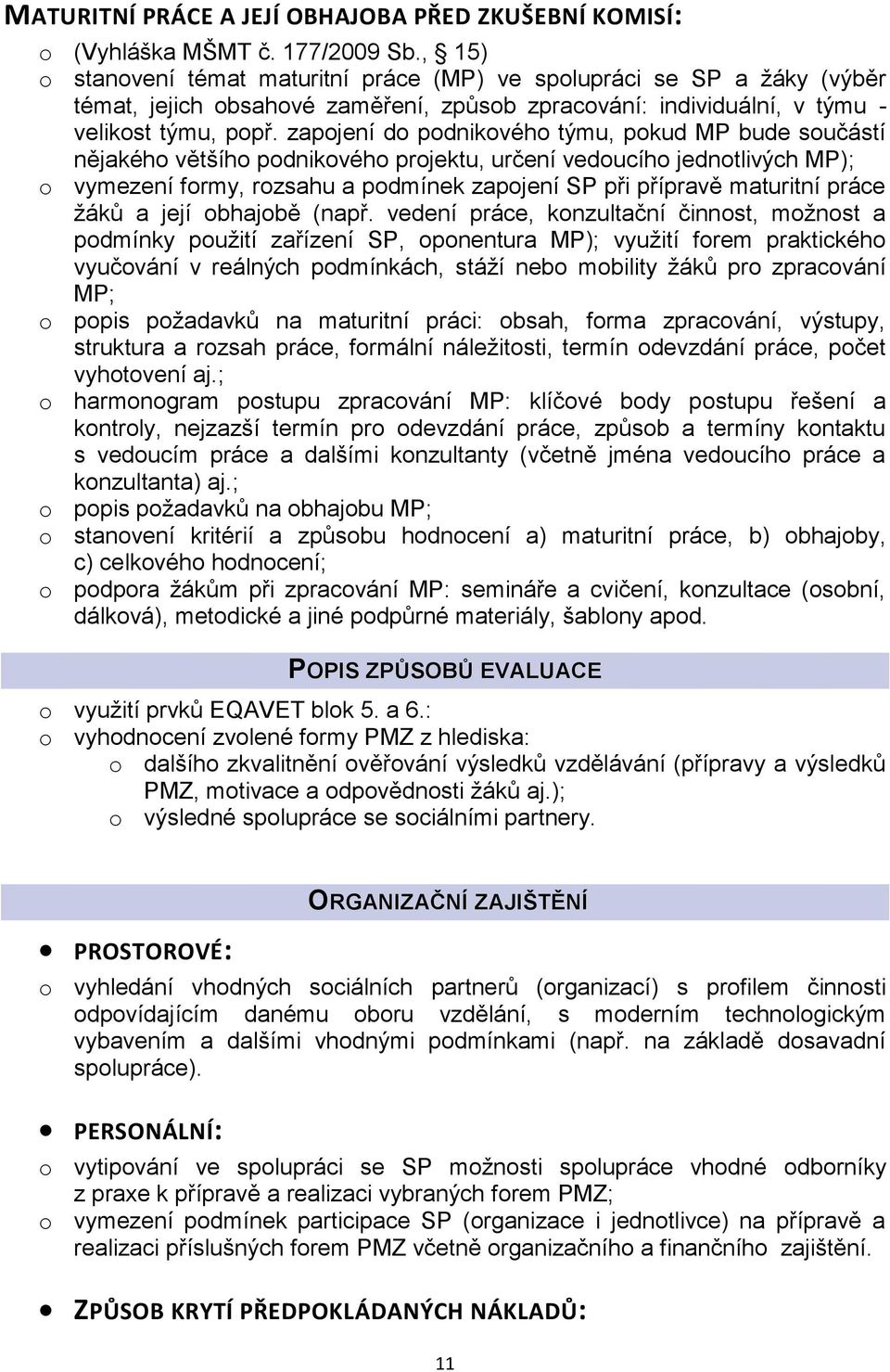 zapojení do podnikového týmu, pokud MP bude součástí nějakého většího podnikového projektu, určení vedoucího jednotlivých MP); o vymezení formy, rozsahu a podmínek zapojení SP při přípravě maturitní