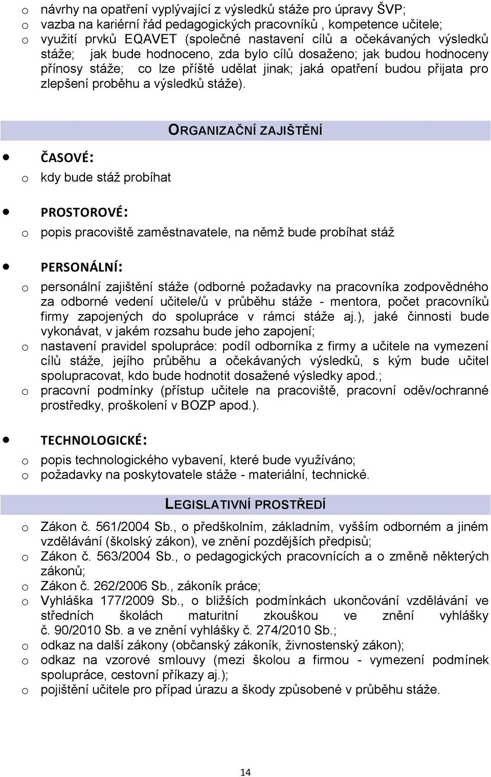 ČASOVÉ: o kdy bude stáž probíhat PROSTOROVÉ: ORGANIZAČNÍ ZAJIŠTĚNÍ o popis pracoviště zaměstnavatele, na němž bude probíhat stáž PERSONÁLNÍ: o personální zajištění stáže (odborné požadavky na