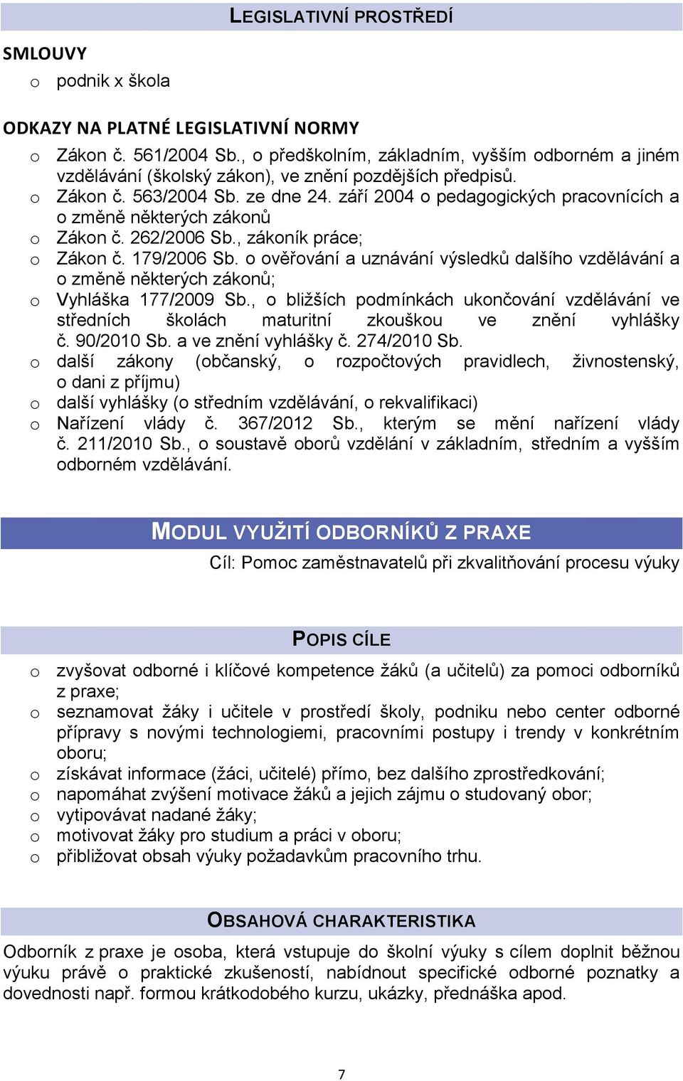 září 2004 o pedagogických pracovnících a o změně některých zákonů o Zákon č. 262/2006 Sb., zákoník práce; o Zákon č. 179/2006 Sb.