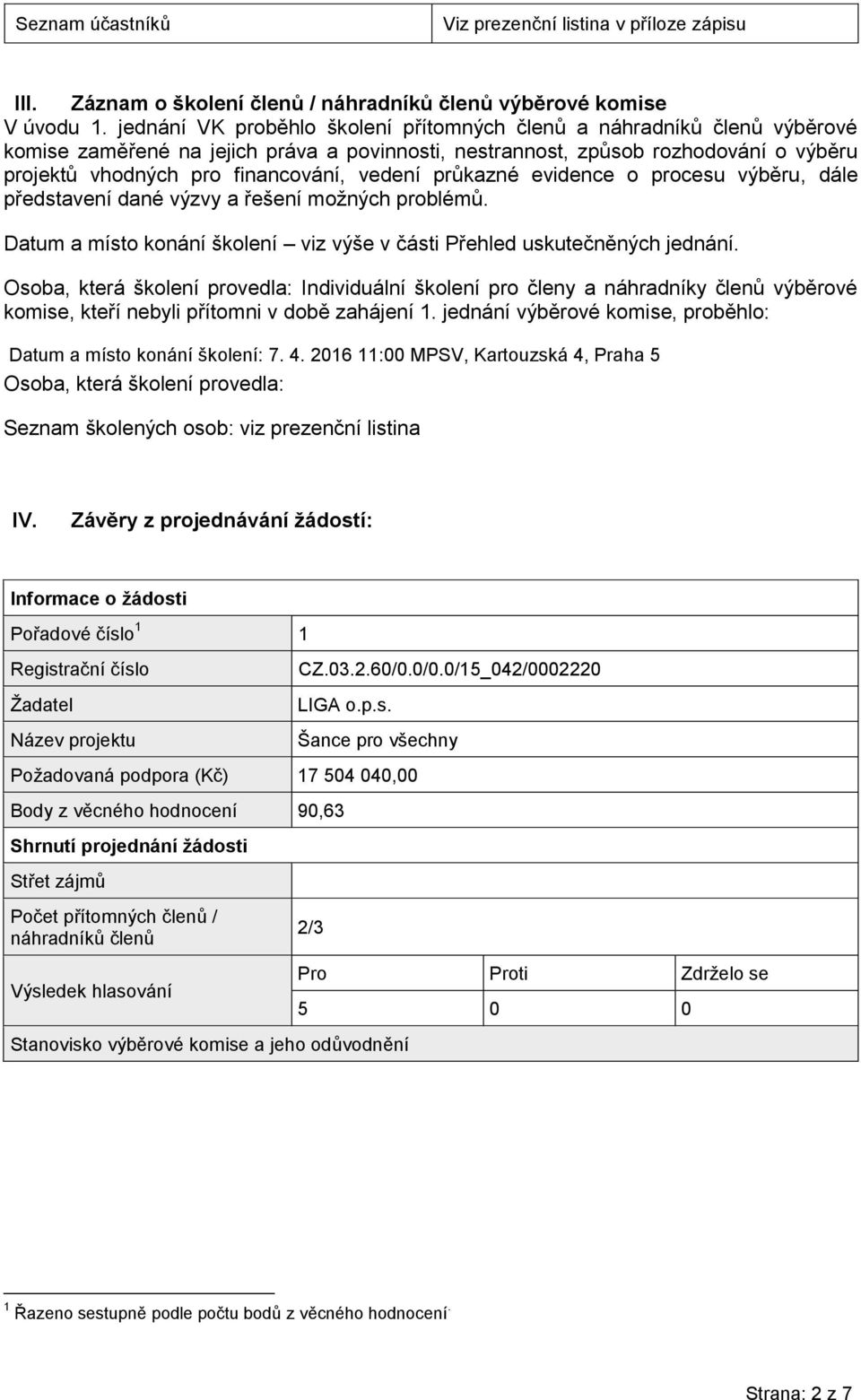 evidence o procesu výběru, dále představení dané výzvy a řešení možných problémů. Datum a místo konání školení viz výše v části Přehled uskutečněných jednání.