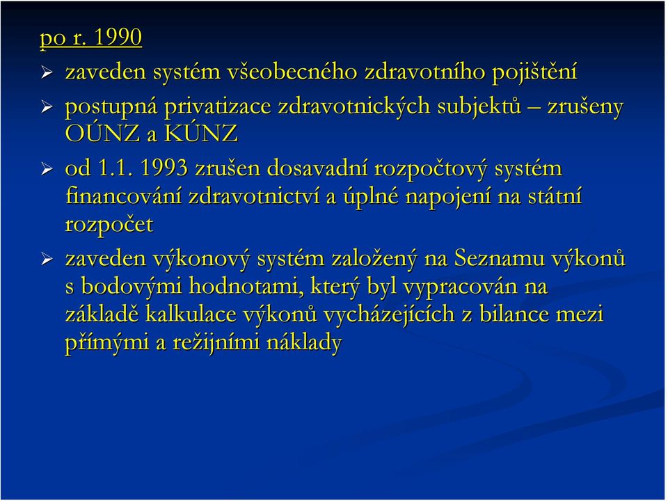 1. 1993 zrušen dosavadní rozpočtový systém financování zdravotnictví a úplné napojení na státn tní rozpočet