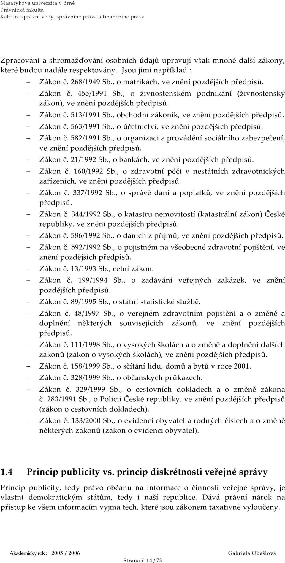 , o účetnictví, ve znění pozdějších předpisů. Zákon č. 582/1991 Sb., o organizaci a provádění sociálního zabezpečení, ve znění pozdějších předpisů. Zákon č. 21/1992 Sb.