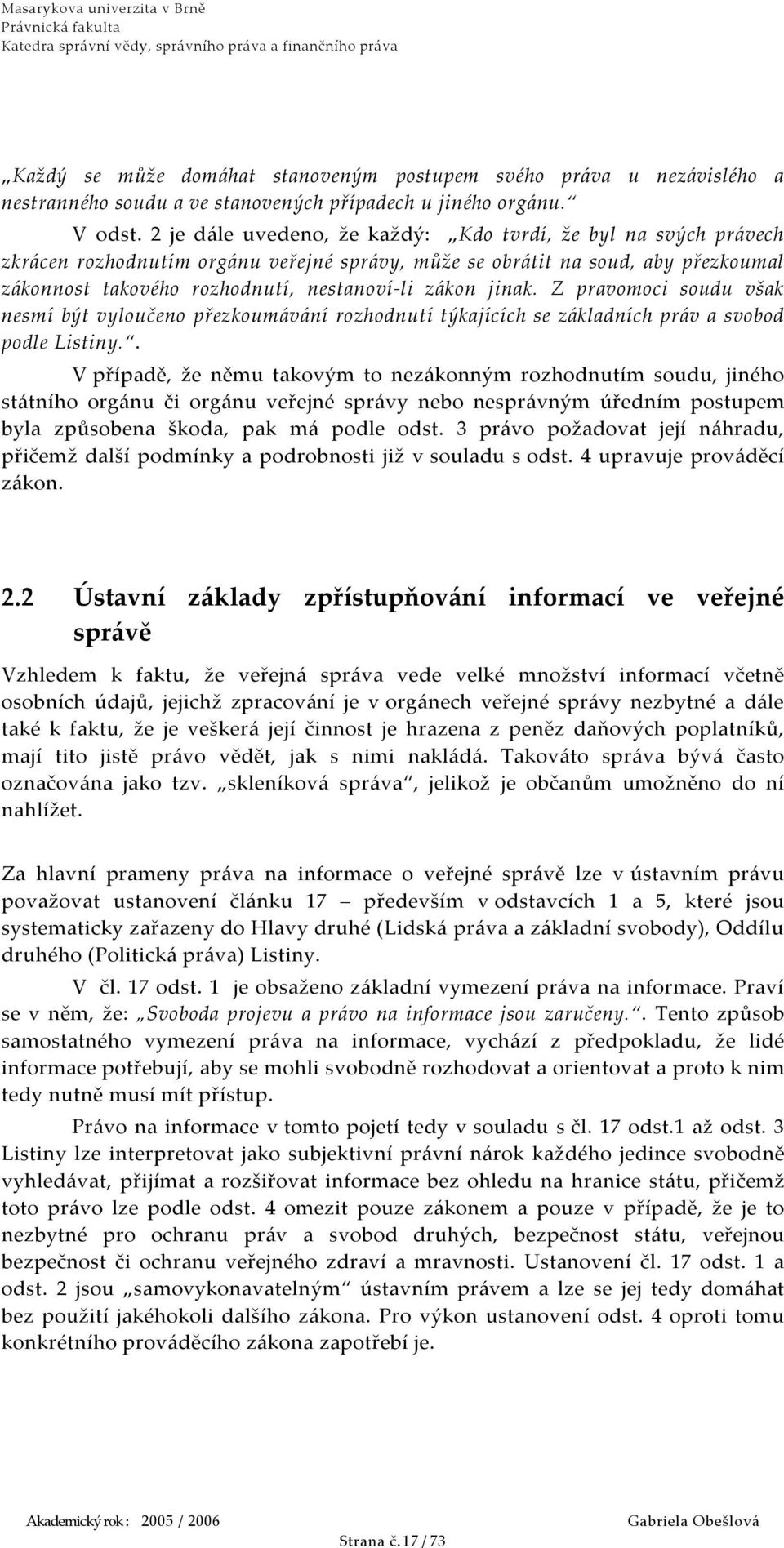 jinak. Z pravomoci soudu však nesmí být vyloučeno přezkoumávání rozhodnutí týkajících se základních práv a svobod podle Listiny.